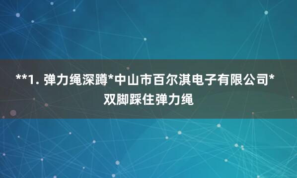 **1. 弹力绳深蹲*中山市百尔淇电子有限公司*  双脚踩住弹力绳